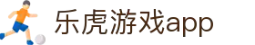 乐虎游戏app - (中国)黄冈乐虎游戏app科技有限责任公司欢迎您